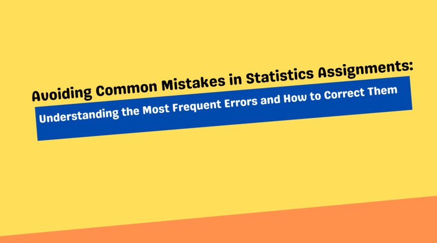 Avoiding Common Mistakes in Statistics Assignments Understanding the Most Frequent Errors and How to Correct Them